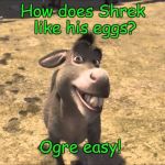 Donkey | How does Shrek like his eggs? Ogre easy! | image tagged in donkey,shrek,jokes,memes | made w/ Imgflip meme maker