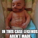 Funny baby | IN THIS CASE LEGENDS AREN'T MADE LEGENDS ARE BORN | image tagged in funny baby | made w/ Imgflip meme maker