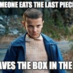 WE ALL HATE IT WHEN THIS HAPPENS | WHEN SOMEONE EATS THE LAST PIECE OF PIZZA; BUT LEAVES THE BOX IN THE FRIDGE | image tagged in eleven stranger things,memes,stranger things,last piece of pizza,relatable | made w/ Imgflip meme maker