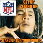 Bob Marley  | GET UP STAND UP; STAND UP FOR YOUR RIGHTS | image tagged in bob marley | made w/ Imgflip meme maker