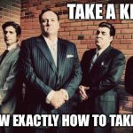 Sopranos | TAKE A KNEE? WE KNOW EXACTLY HOW TO TAKE A KNEE. | image tagged in sopranos | made w/ Imgflip meme maker
