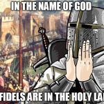 Jerusalem is under the siege | IN THE NAME OF GOD; INFIDELS ARE IN THE HOLY LAND | image tagged in deus vult | made w/ Imgflip meme maker