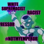 Frieza Nukes Namek | WHITE SUPREMACIST; RACIST; OPPRESSOR; #NOTMYEMPEROR | image tagged in frieza nukes namek,notmypresident,racism,white supremacists | made w/ Imgflip meme maker