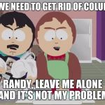 Randy wants to destroy Columbus day | SHARON, WE NEED TO GET RID OF COLUMBUS DAY; RANDY, LEAVE ME ALONE AND IT'S NOT MY PROBLEM | image tagged in south park,south park craig,southpark,randy marsh,they took our jobs stance south park | made w/ Imgflip meme maker