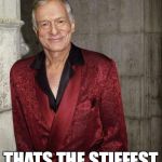 Hugh Hefner | DEAD AT 91; THATS THE STIFFEST HE'S BEEN IN YEARS | image tagged in hugh hefner | made w/ Imgflip meme maker