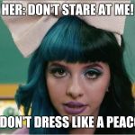 Staring While Singing | HER: DON'T STARE AT ME! ME: DON'T DRESS LIKE A PEACOCK | image tagged in staring while singing | made w/ Imgflip meme maker