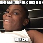 The creepy guy | WHEN MACDONALS HAS A NEW; BURGER | image tagged in the creepy guy | made w/ Imgflip meme maker