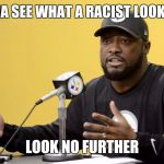 Mike Tomlin | WANNA SEE WHAT A RACIST LOOKS LIKE; LOOK NO FURTHER | image tagged in mike tomlin | made w/ Imgflip meme maker