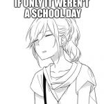 Monday Mornings | IF ONLY IT WEREN'T A SCHOOL DAY | image tagged in monday mornings,memes,relatable | made w/ Imgflip meme maker
