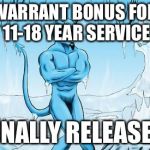 Hell Freezes Over | WARRANT BONUS FOR 11-18 YEAR SERVICE; FINALLY RELEASED | image tagged in hell freezes over | made w/ Imgflip meme maker