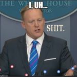 We have no comment | I, UH... | image tagged in shit,spicer,thats a spicy meatball,a,funny meme | made w/ Imgflip meme maker