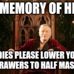 Heffner | IN MEMORY OF HEFF; LADIES PLEASE LOWER YOUR DRAWERS TO HALF MAST | image tagged in heffner | made w/ Imgflip meme maker