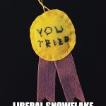 Participation Ribbon: you're still a loser | LIBERAL SNOWFLAKE PARTICIPATION RIBBON | image tagged in participation ribbon,funny memes,liberals | made w/ Imgflip meme maker