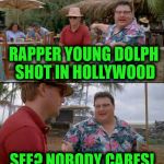 No one cares | RAPPER YOUNG DOLPH SHOT IN HOLLYWOOD; SEE? NOBODY CARES! | image tagged in no one cares,rappershot,hollywood,dead,youngdolph | made w/ Imgflip meme maker