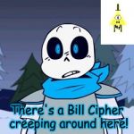 PAPYRUSSSSS | There's a Bill Cipher creeping around here! | image tagged in papyrusssss | made w/ Imgflip meme maker