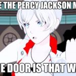 I've recently been trapped in the RWBY fandom  | YOU LIKE THE PERCY JACKSON MOVIES? THE DOOR IS THAT WAY | image tagged in rwby - no | made w/ Imgflip meme maker