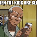 Grandad Boondocks | WHEN THE KIDS ARE SLEEP | image tagged in grandad boondocks | made w/ Imgflip meme maker