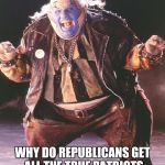 spawn clown | WHY DO REPUBLICANS GET ALL THE TRUE PATRIOTS AND WE GET ALL THE RETARDS | image tagged in spawn clown | made w/ Imgflip meme maker
