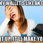 Woman Crying Empty Wallet | WELL MY WALLET'S LIKE AN ONION. OPEN IT UP, IT'LL MAKE YOU CRY | image tagged in woman crying empty wallet | made w/ Imgflip meme maker