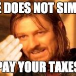 Ones Does Not Simply Italy | ONE DOES NOT SIMPLY; PAY YOUR TAXES | image tagged in ones does not simply italy | made w/ Imgflip meme maker