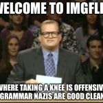 Drew Carey | WELCOME TO IMGFLIP; WHERE TAKING A KNEE IS OFFENSIVE BUT GRAMMAR NAZIS ARE GOOD CLEAN FUN | image tagged in drew carey,memes,funny,imgflip,meanwhile on imgflip | made w/ Imgflip meme maker