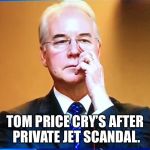 Crooked Tom Price  | TOM PRICE CRY’S AFTER PRIVATE JET SCANDAL. | image tagged in tom price,crooked,private jet scandal | made w/ Imgflip meme maker