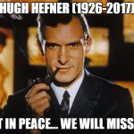 Hugh Hefner | HUGH HEFNER (1926-2017); REST IN PEACE... WE WILL MISS HIM | image tagged in hugh hefner | made w/ Imgflip meme maker