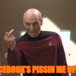 Picard middle finger | FACEBOOK'S PISSIN ME OFF!!! | image tagged in picard middle finger | made w/ Imgflip meme maker