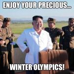 kim jung un | ENJOY YOUR PRECIOUS... WINTER OLYMPICS! | image tagged in kim jung un | made w/ Imgflip meme maker