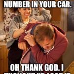 Thanks honey. | I FOUND THIS GIRLS NUMBER IN YOUR CAR. OH THANK GOD. I THOUGHT I'D LOST IT. | image tagged in wife abuse,funny,memes,slob on the knob,69,hilarious | made w/ Imgflip meme maker