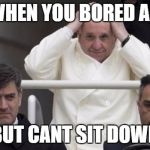 CrazyFrancis | WHEN YOU BORED A F; BUT CANT SIT DOWN | image tagged in crazyfrancis | made w/ Imgflip meme maker