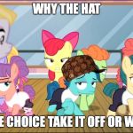 MLP ballet | WHY THE HAT; ITS ONE CHOICE TAKE IT OFF OR WEAR IT. | image tagged in mlp ballet,scumbag | made w/ Imgflip meme maker