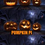 Bad Pun Jack-o-Lantern!
(New Template for your Ghoulish Pleasure) | WHAT DO YOU GET WHEN YOU DIVIDE THE CIRCUMFERENCE OF A JACK-O-LANTERN BY ITS DIAMETER; PUMPKIN PI | image tagged in bad pun jack-o-lantern,halloween is coming,new template | made w/ Imgflip meme maker