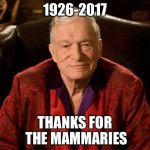 Hugh Hefner | 1926-2017; THANKS FOR THE MAMMARIES | image tagged in hugh hefner | made w/ Imgflip meme maker