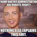 If we are indeed living in a simulation, this level of evil can only come from those without souls | TRUMP AND HIS ADMINISTRATION ARE ROBOTS, RIGHT? NOTHING ELSE EXPLAINS THIS SHIT. | image tagged in robot_destroy_all_humans | made w/ Imgflip meme maker
