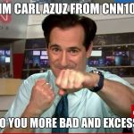 CNN 10 Guy | IM CARL AZUZ FROM CNN10; COMING TO YOU MORE BAD AND EXCESSIVE PUNS | image tagged in cnn 10 guy | made w/ Imgflip meme maker