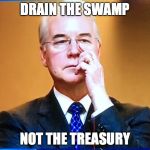Tom Price  | DRAIN THE SWAMP; NOT THE TREASURY | image tagged in tom price | made w/ Imgflip meme maker