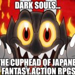 Cuphead Devil | DARK SOULS... ...THE CUPHEAD OF JAPANESE FANTASY ACTION RPGS | image tagged in cuphead devil | made w/ Imgflip meme maker