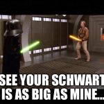“I see your Schwartz is as big as mine...” ~ Lord Helmet, “Spaceballs” | I SEE YOUR SCHWARTZ IS AS BIG AS MINE... | image tagged in spaceballs,lord helmet,schwartz | made w/ Imgflip meme maker