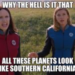 Why Is It That ... | WHY THE HELL IS IT THAT; ALL THESE PLANETS LOOK LIKE SOUTHERN CALIFORNIA? | image tagged in why is it that | made w/ Imgflip meme maker