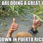 Trump Swamp Creature | WE ARE DOING A GREAT JOB; DOWN IN PUERTO RICO | image tagged in trump swamp creature | made w/ Imgflip meme maker
