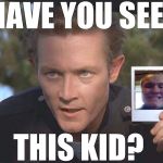 Saturday Night Flyby | HAVE YOU SEEN; THIS KID? | image tagged in have you seen this boy,dragon kid,waynes world,t-1000,imgflip,history | made w/ Imgflip meme maker