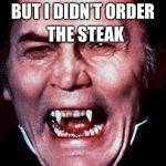 Jack Palance Warren Rodwell Dracula | THE STEAK; BUT I DIDN’T ORDER | image tagged in jack palance warren rodwell dracula | made w/ Imgflip meme maker