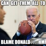 Football Biden | IF  WE  CAN  GET  THEM  ALL  TO  KNEEL; AND BLAME DONALD . . . . HMMM ! | image tagged in football biden | made w/ Imgflip meme maker