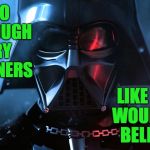 First World Problems Vader | I GO THROUGH DRY CLEANERS; LIKE YOU WOULDN'T BELIEVE. | image tagged in darth vader head shot,darth vader,star wars,memes | made w/ Imgflip meme maker