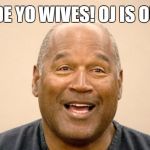 OJ is out! | HIDE YO WIVES! OJ IS OUT! | image tagged in oj simpson,prison,october,oh hell no,dark humor | made w/ Imgflip meme maker