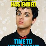 Just in time for Monday... :) | SEPTEMBER HAS ENDED; TIME TO WAKE HIM UP | image tagged in shocked billy joe,billie joe armstrong,memes,music,green day,wake me up when september ends | made w/ Imgflip meme maker