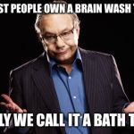 My gentle snowflakes | MOST PEOPLE OWN A BRAIN WASH TRAP; ONLY WE CALL IT A BATH TUB | image tagged in lewis black,umbrella stand,funny,memes,how are ya swanney | made w/ Imgflip meme maker