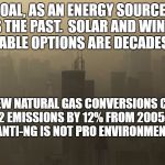 China Coal | COAL, AS AN ENERGY SOURCE, IS THE PAST.  SOLAR AND WIND AS VIABLE OPTIONS ARE DECADES OFF. A FEW NATURAL GAS CONVERSIONS CUT US CO2 EMISSIONS BY 12% FROM 2005-2015.   ANTI-NG IS NOT PRO ENVIRONMENT. | image tagged in china coal | made w/ Imgflip meme maker