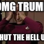 OMG | OMG TRUMP; SHUT THE HELL UP | image tagged in omg | made w/ Imgflip meme maker